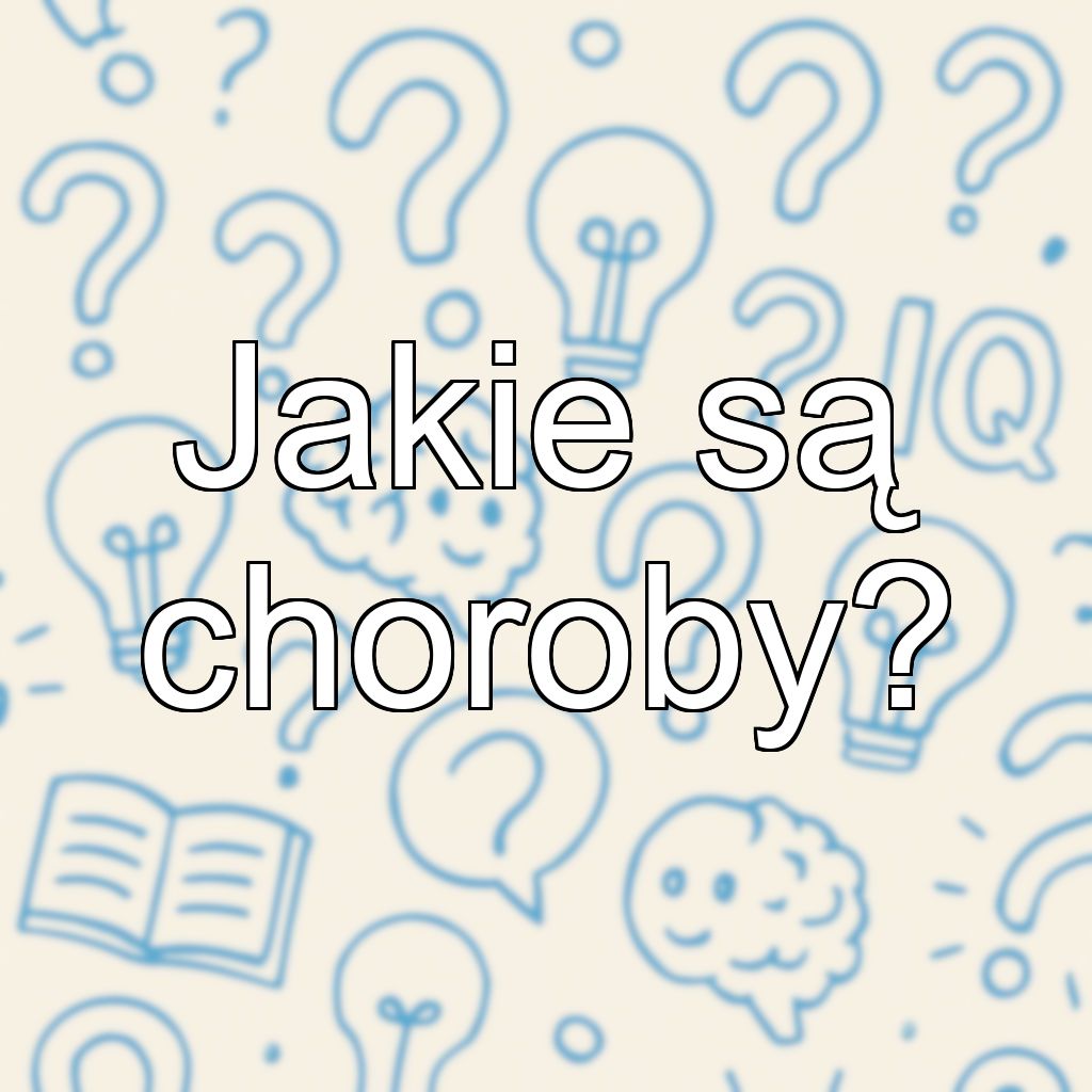 Jakie są choroby?