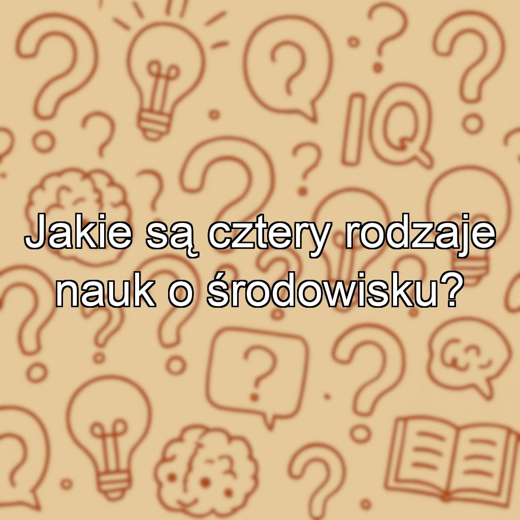 Jakie są cztery rodzaje nauk o środowisku?