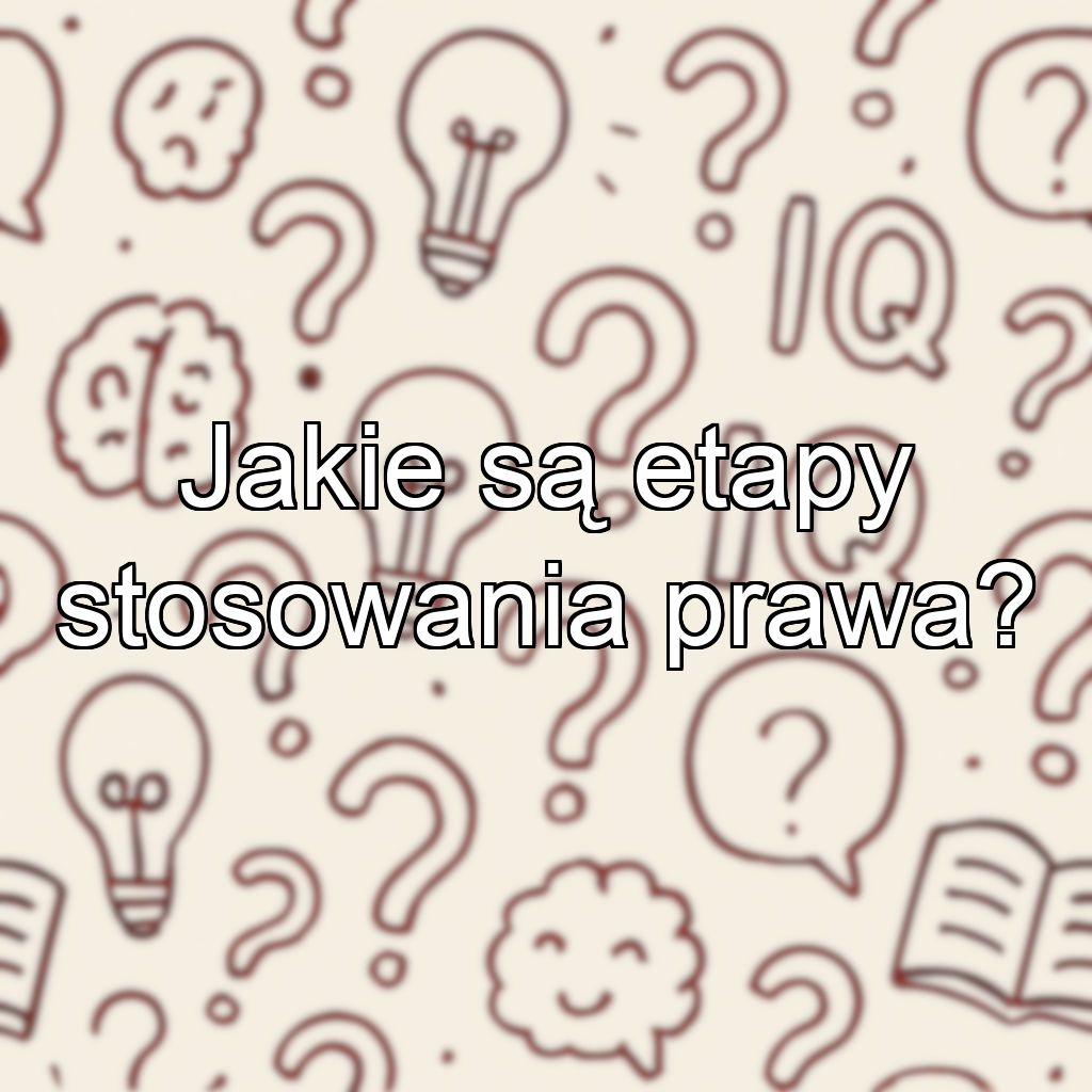 Jakie są etapy stosowania prawa?
