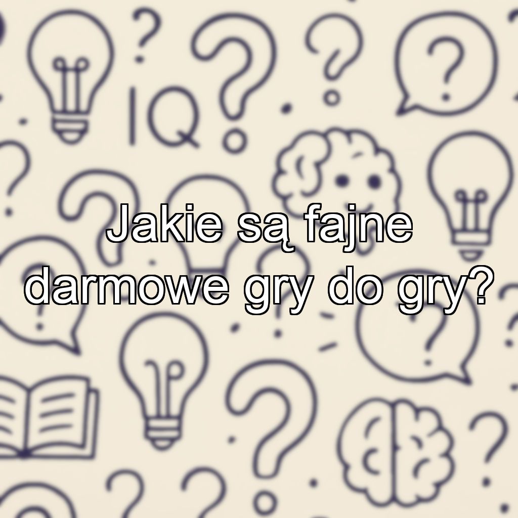 Jakie są fajne darmowe gry do gry?