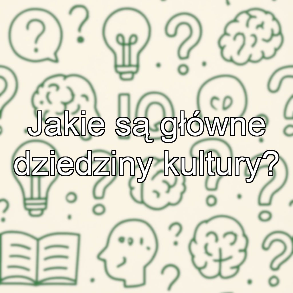 Jakie są główne dziedziny kultury?