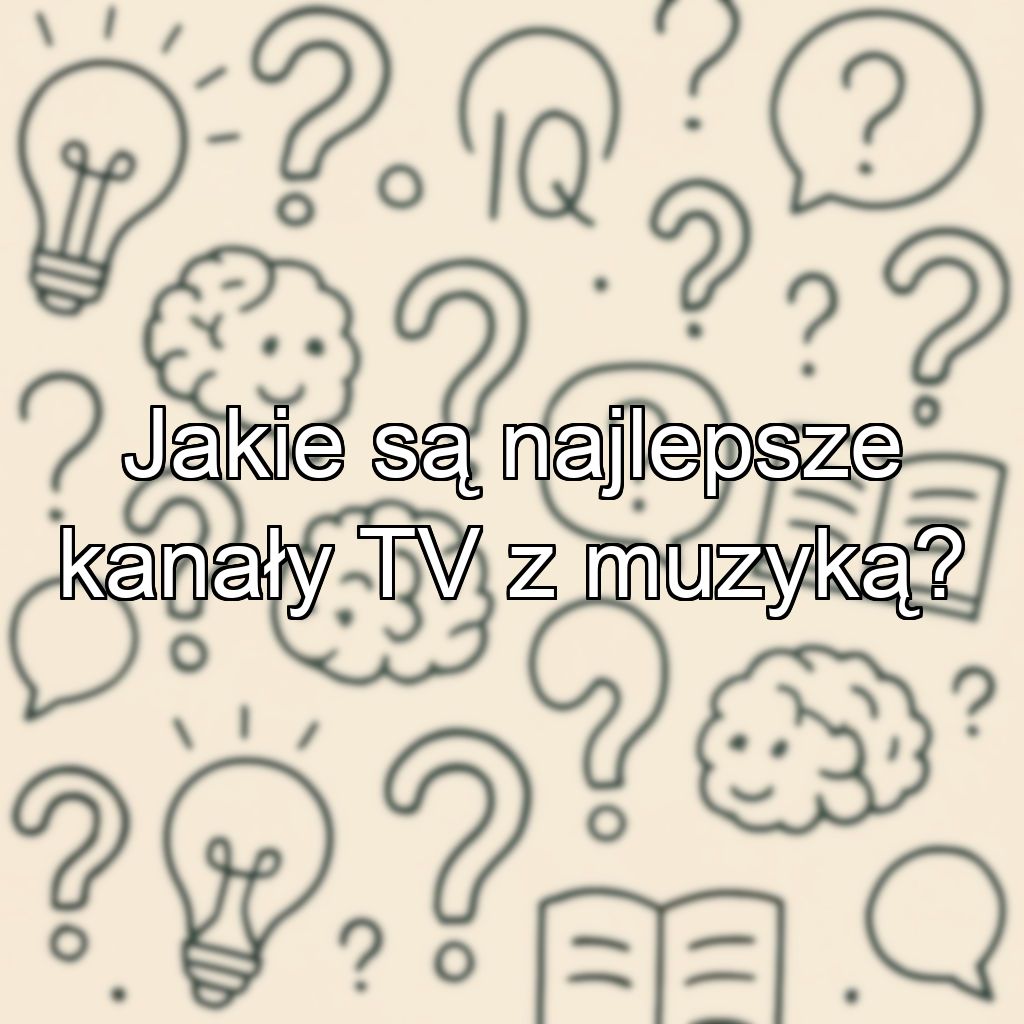 Jakie są najlepsze kanały TV z muzyką?