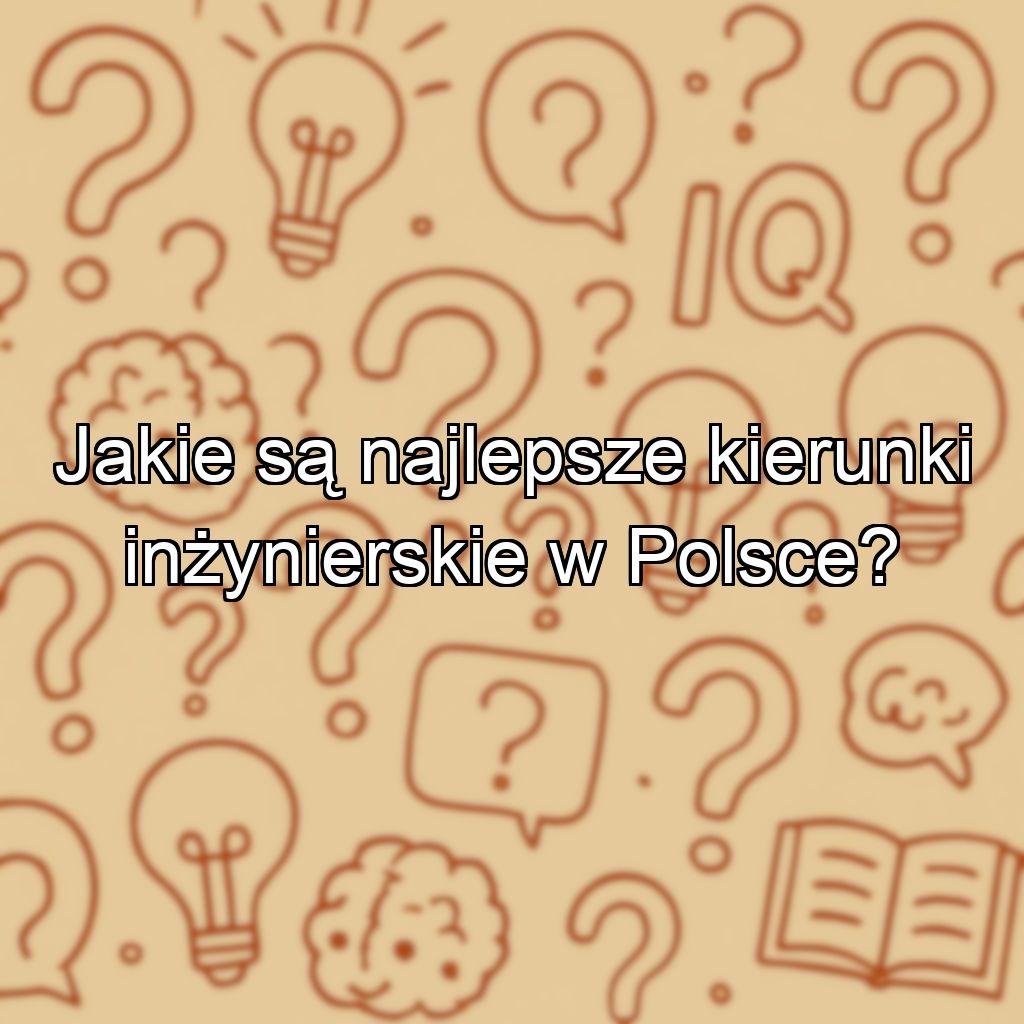 Jakie są najlepsze kierunki inżynierskie w Polsce?