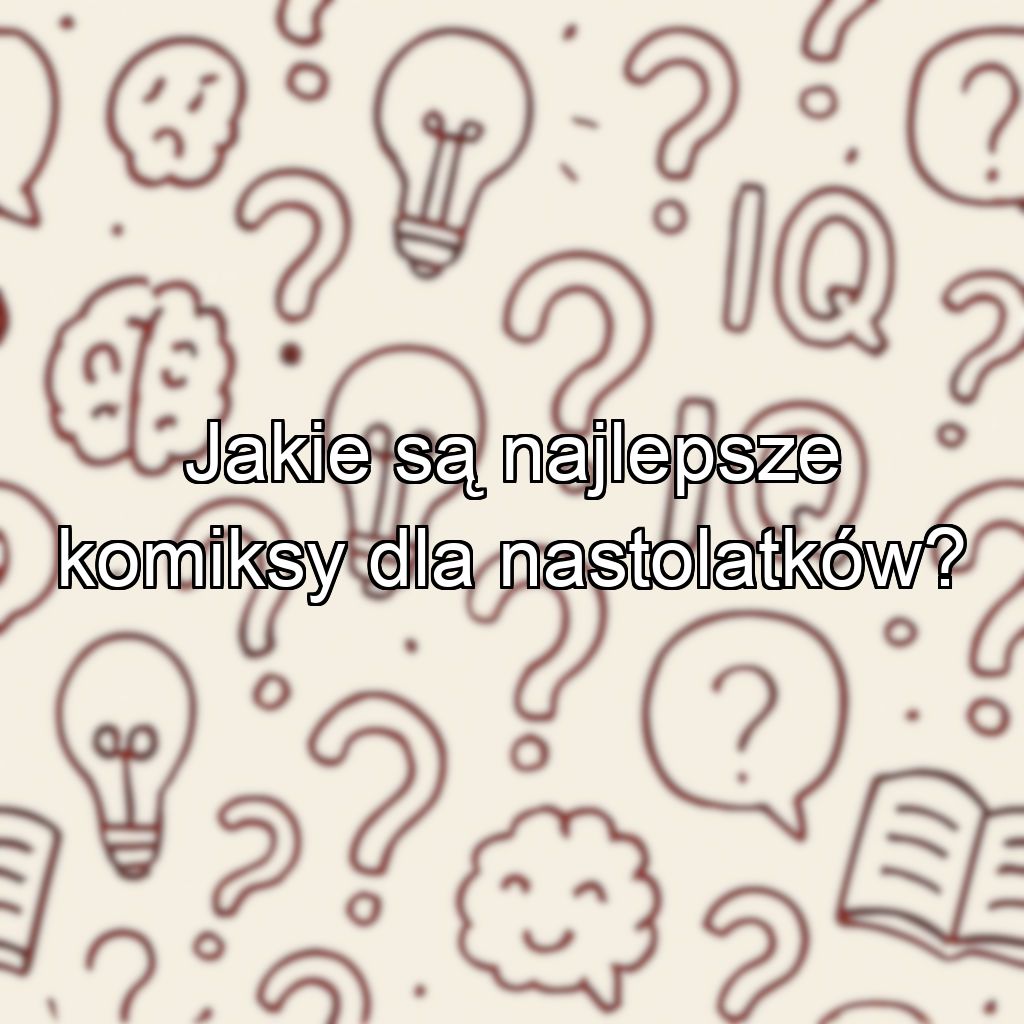 Jakie są najlepsze komiksy dla nastolatków?