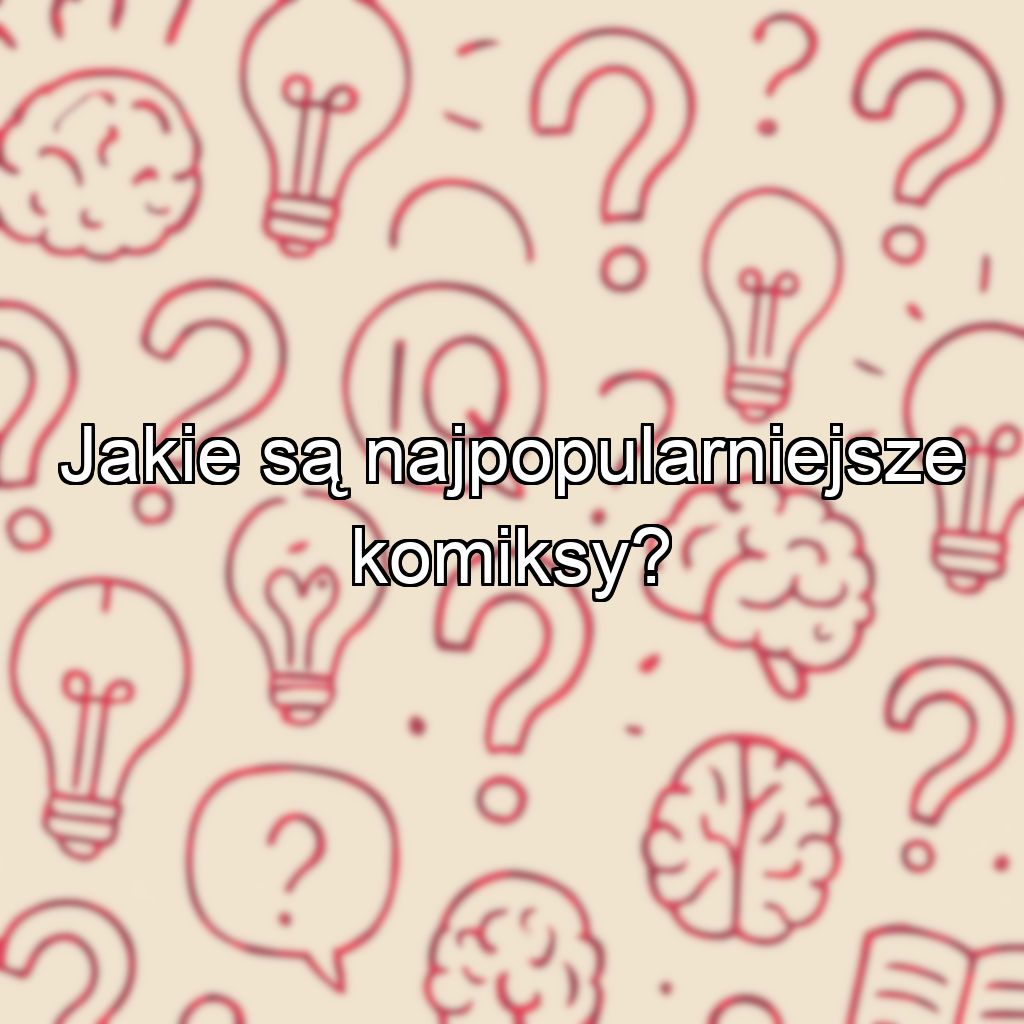Jakie są najpopularniejsze komiksy?