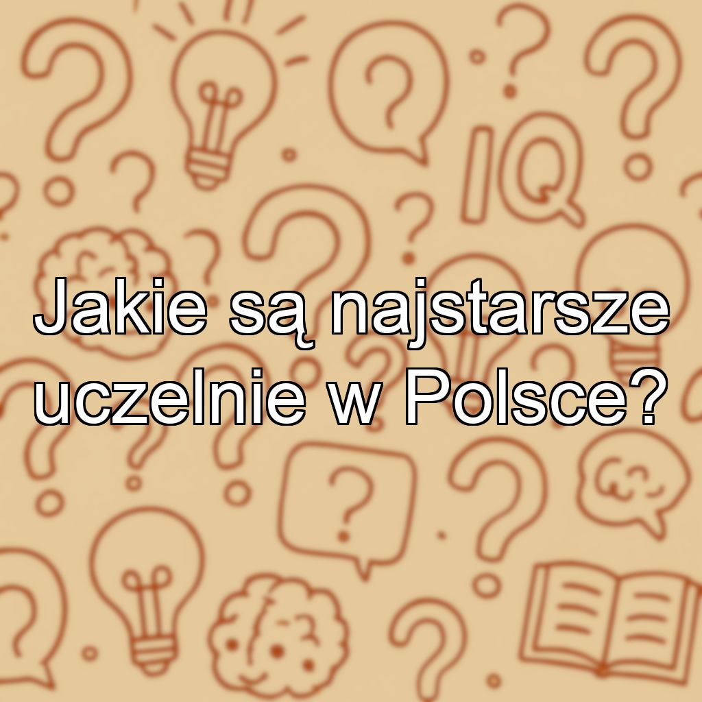 Jakie są najstarsze uczelnie w Polsce?