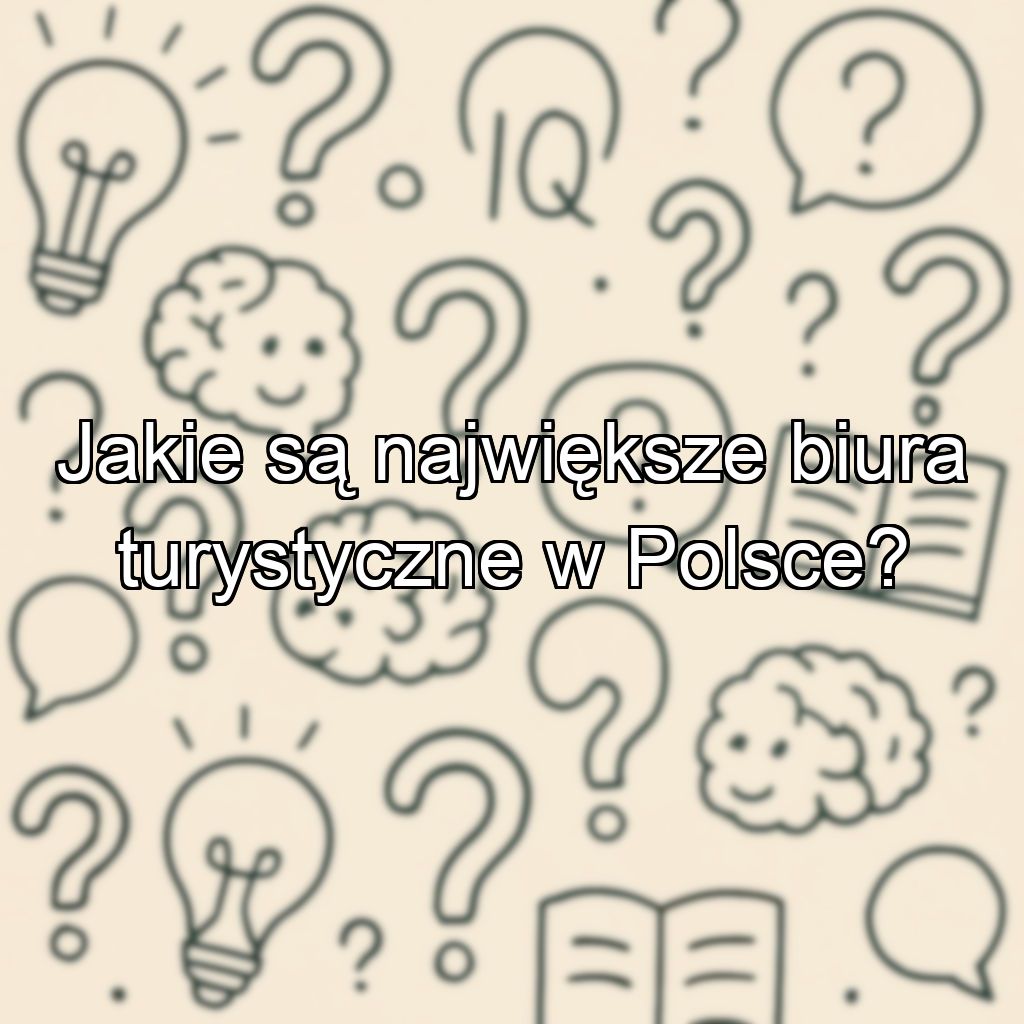 Jakie są największe biura turystyczne w Polsce?