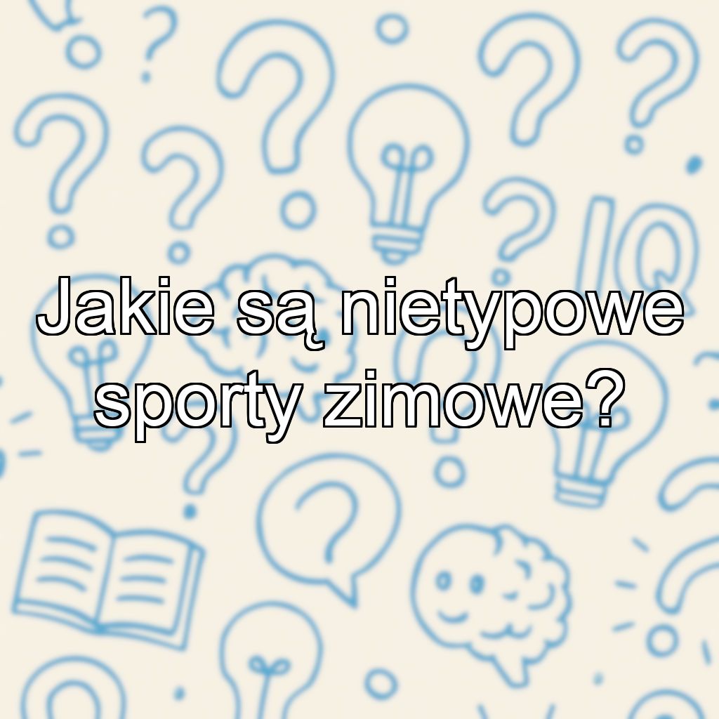 Jakie są nietypowe sporty zimowe?