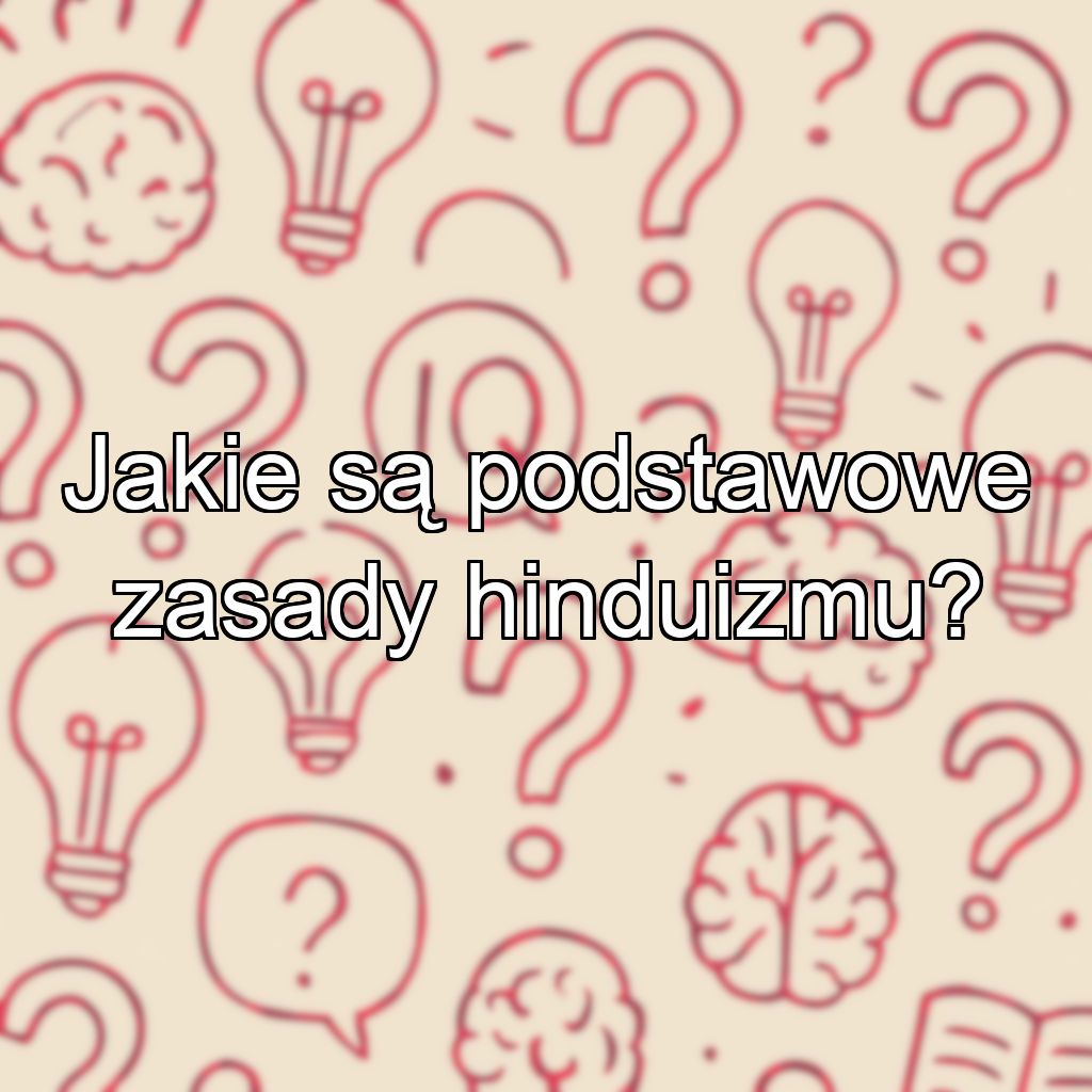 Jakie są podstawowe zasady hinduizmu?
