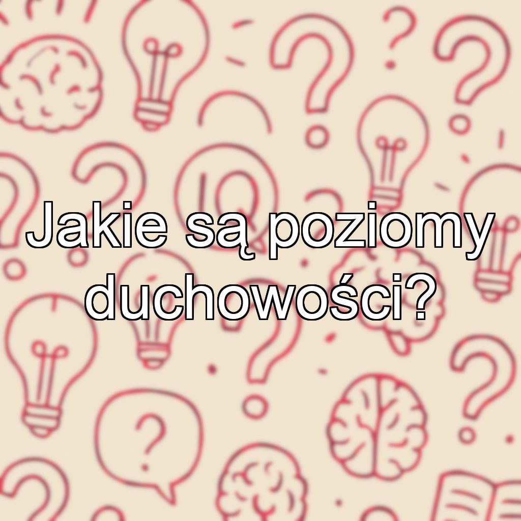Jakie są poziomy duchowości?