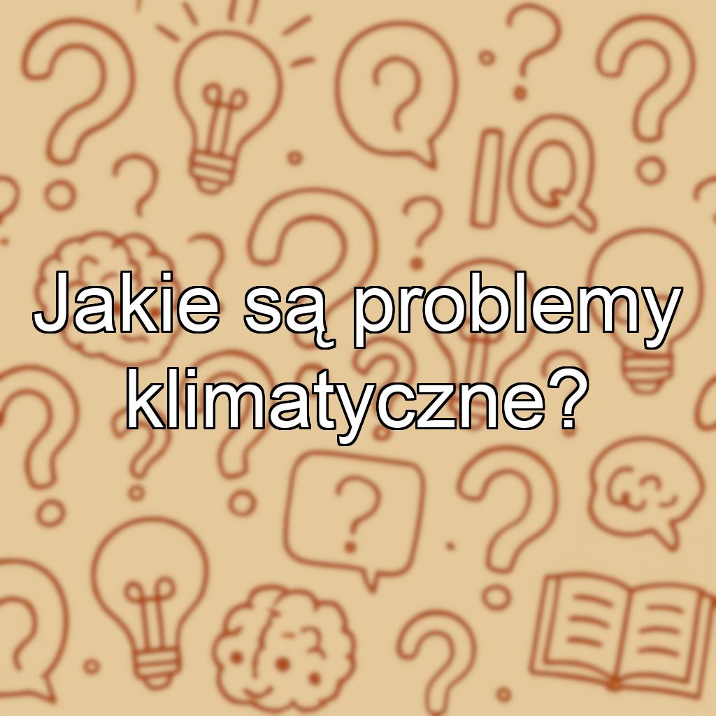 Jakie są problemy klimatyczne?