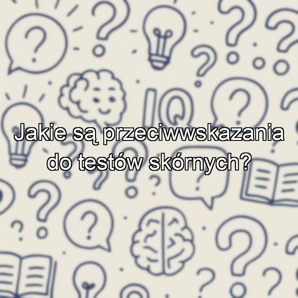 Jakie są przeciwwskazania do testów skórnych?