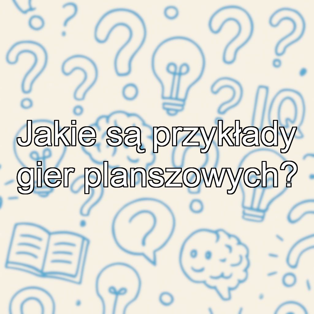 Jakie są przykłady gier planszowych?