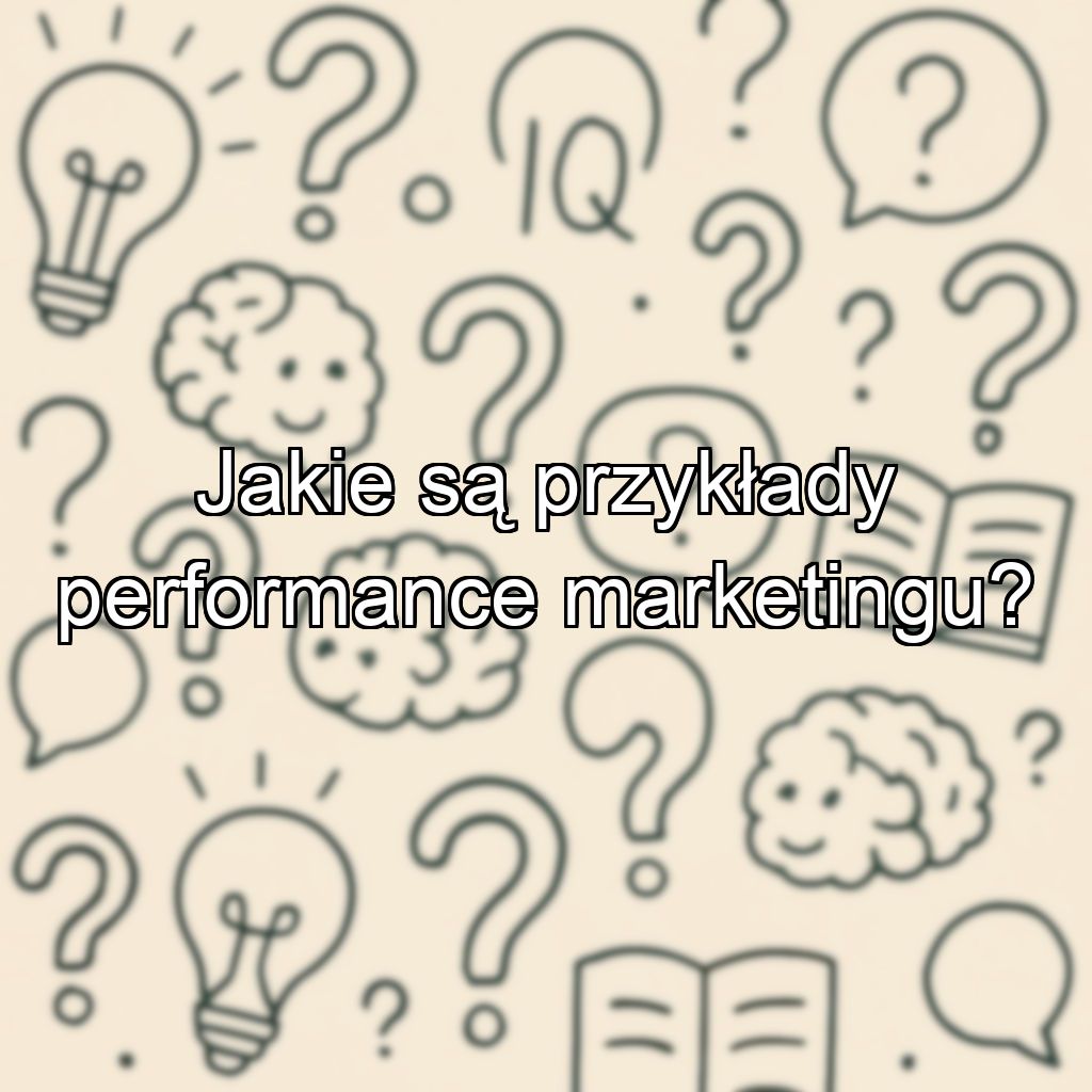 Jakie są przykłady performance marketingu?