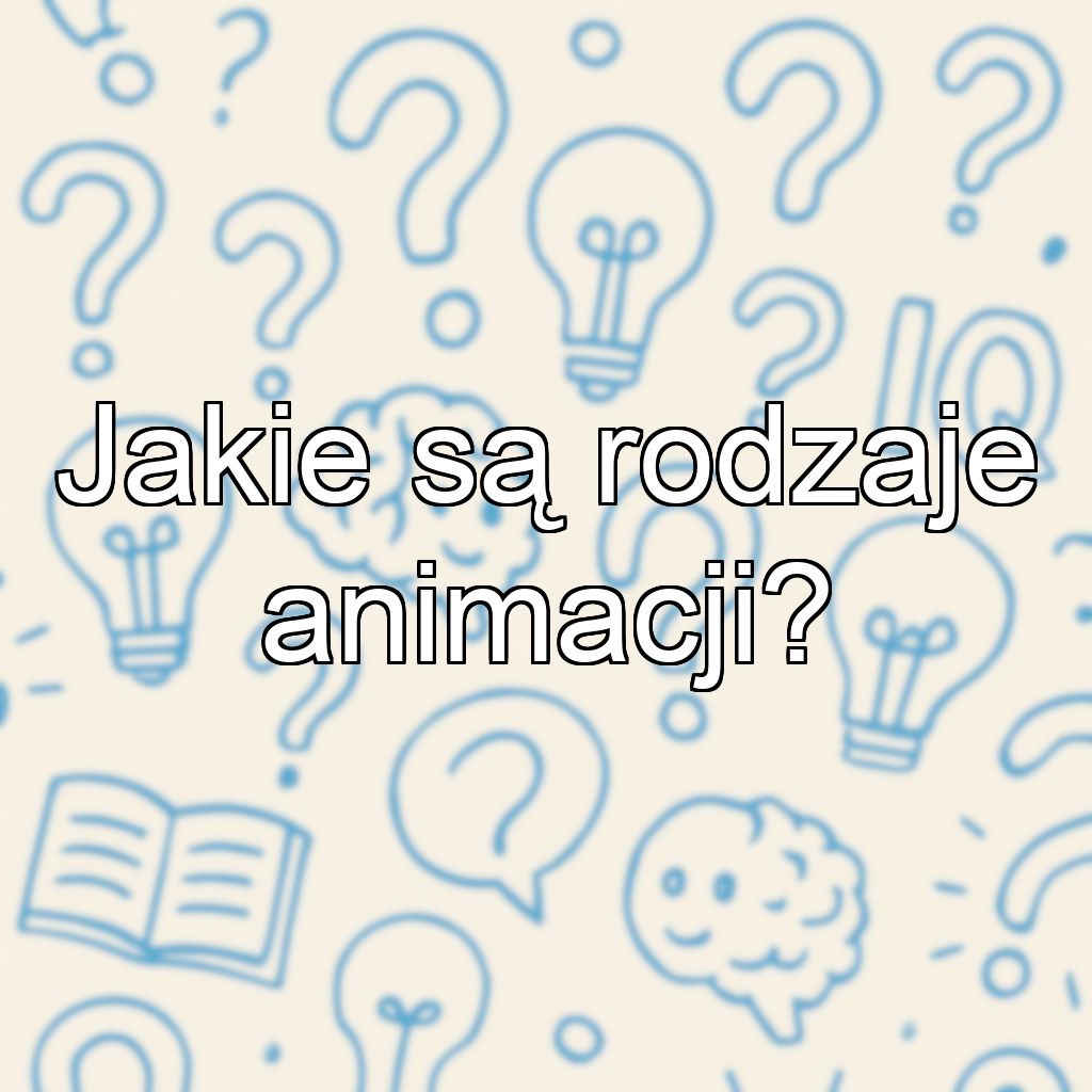 Jakie są rodzaje animacji?