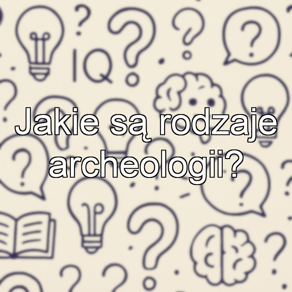 Jakie są rodzaje archeologii?