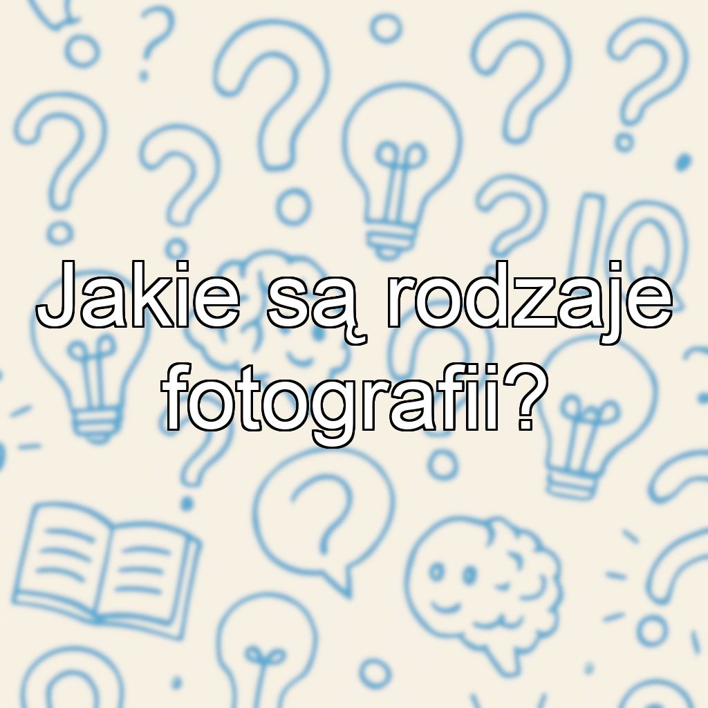 Jakie są rodzaje fotografii?