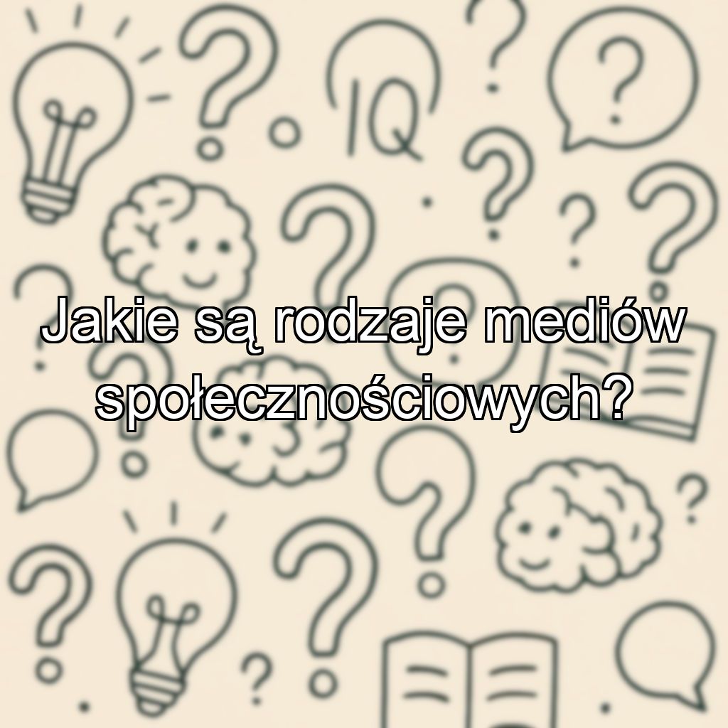 Jakie są rodzaje mediów społecznościowych?