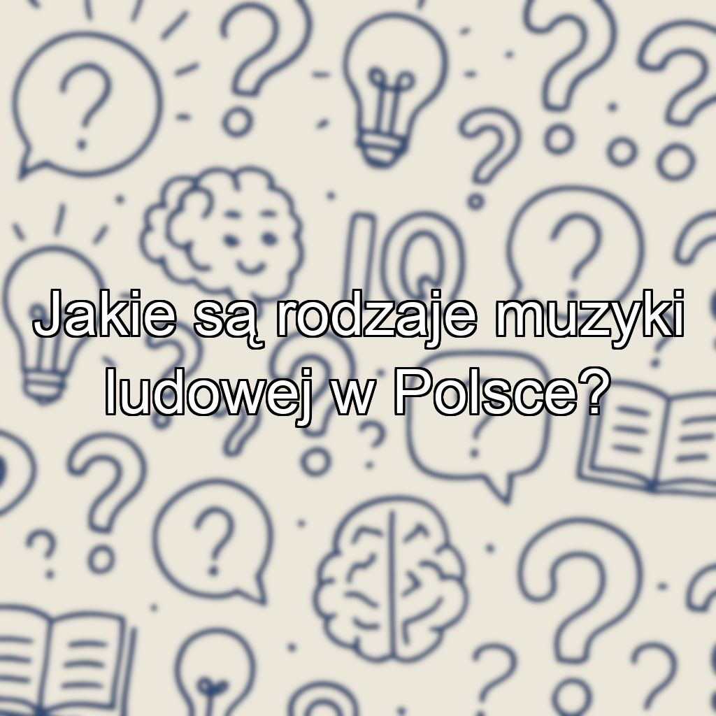 Jakie są rodzaje muzyki ludowej w Polsce?