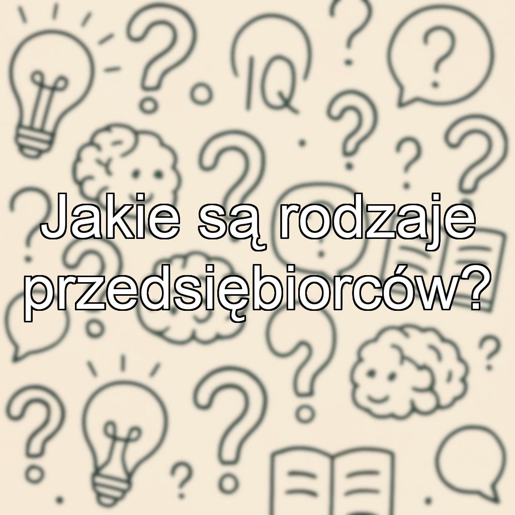 Jakie są rodzaje przedsiębiorców?