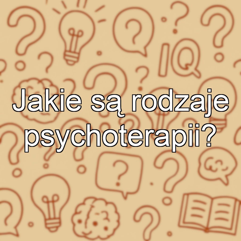 Jakie są rodzaje psychoterapii?