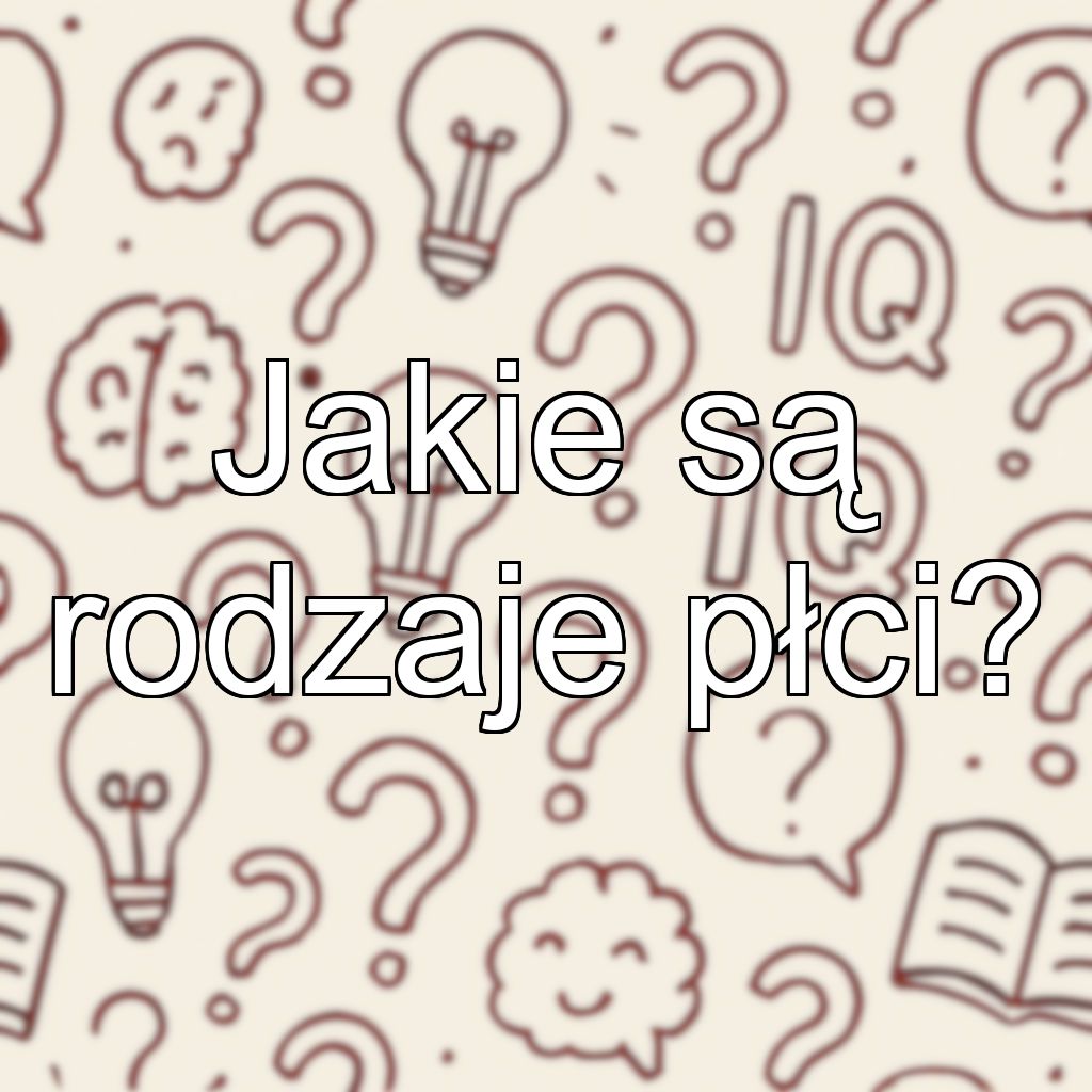 Jakie są rodzaje płci?