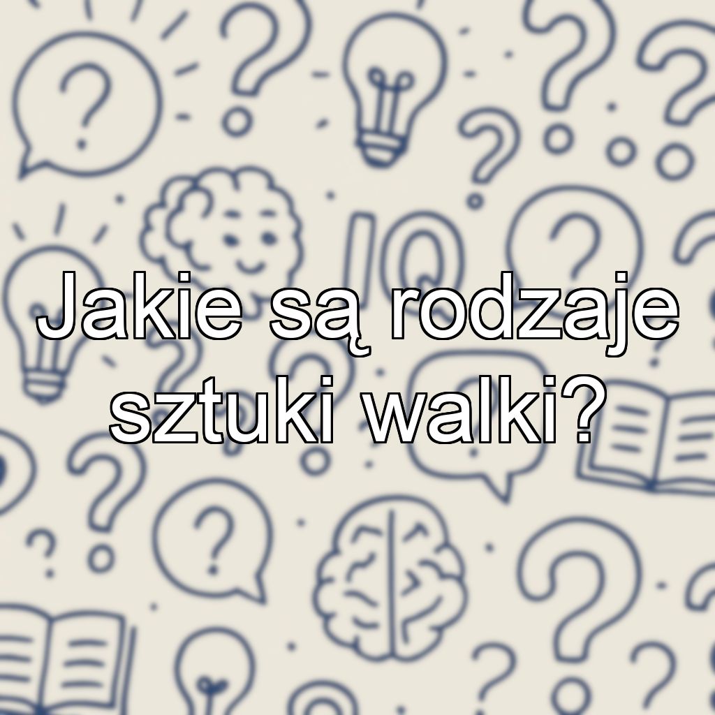 Jakie są rodzaje sztuki walki?
