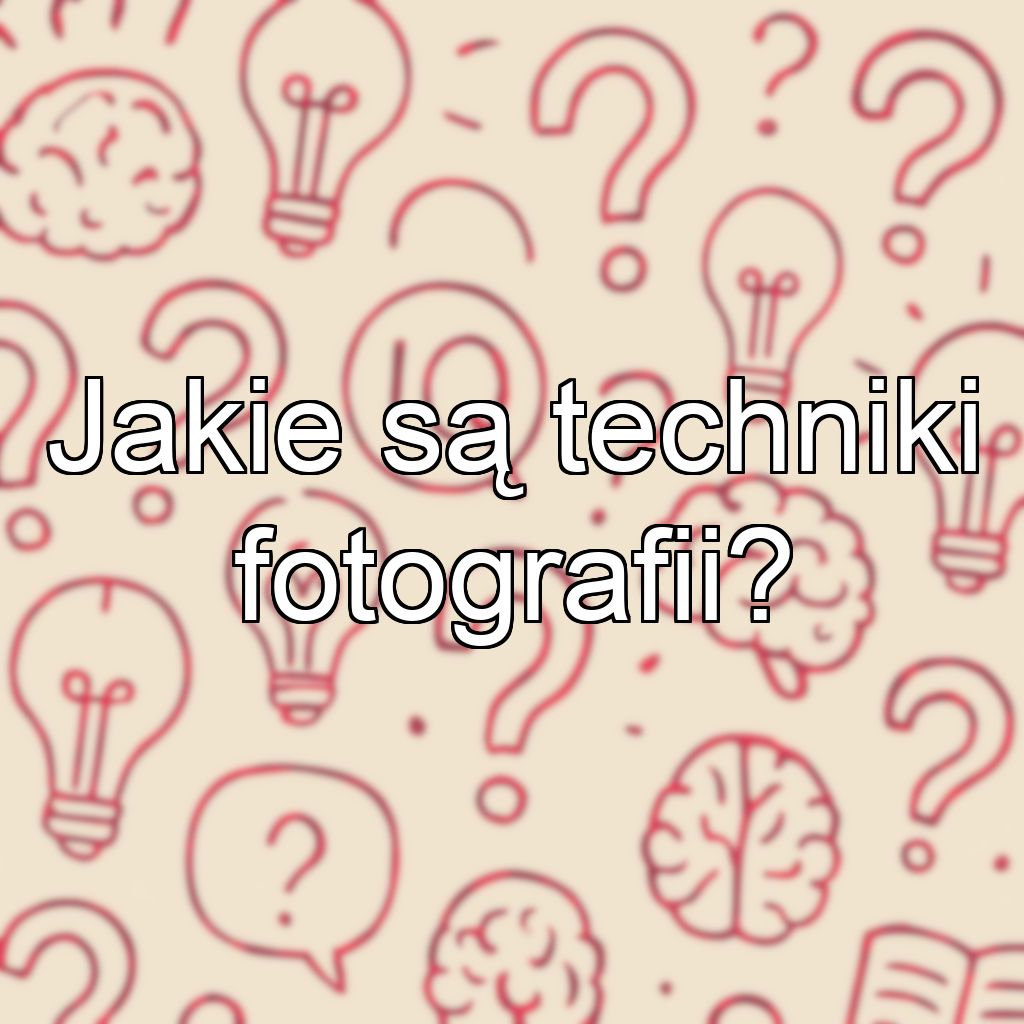 Jakie są techniki fotografii?