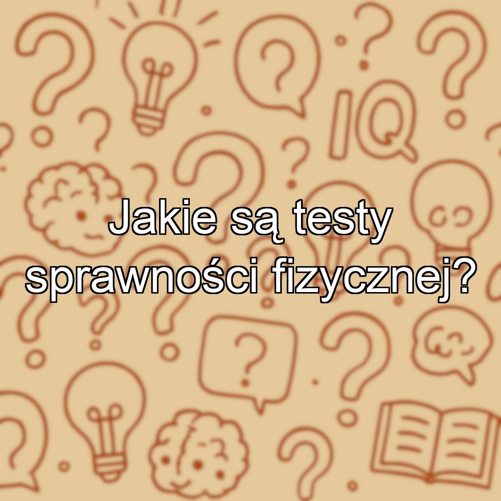 Jakie są testy sprawności fizycznej?
