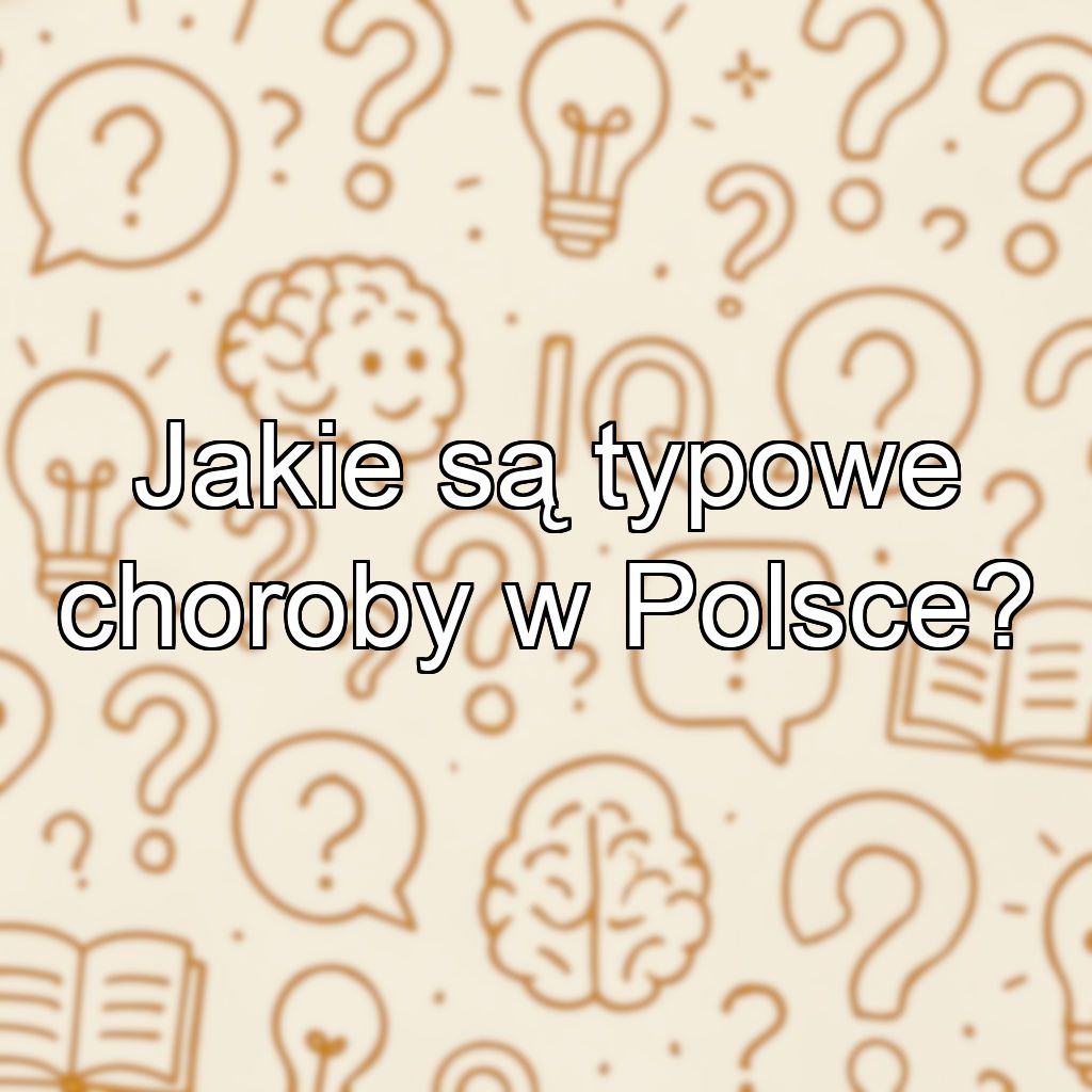 Jakie są typowe choroby w Polsce?
