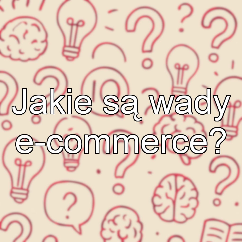 Jakie są wady e-commerce?