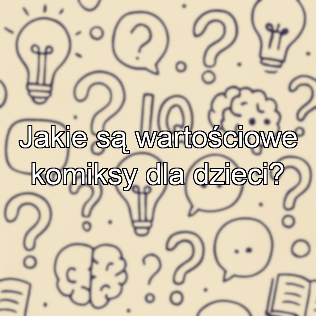 Jakie są wartościowe komiksy dla dzieci?
