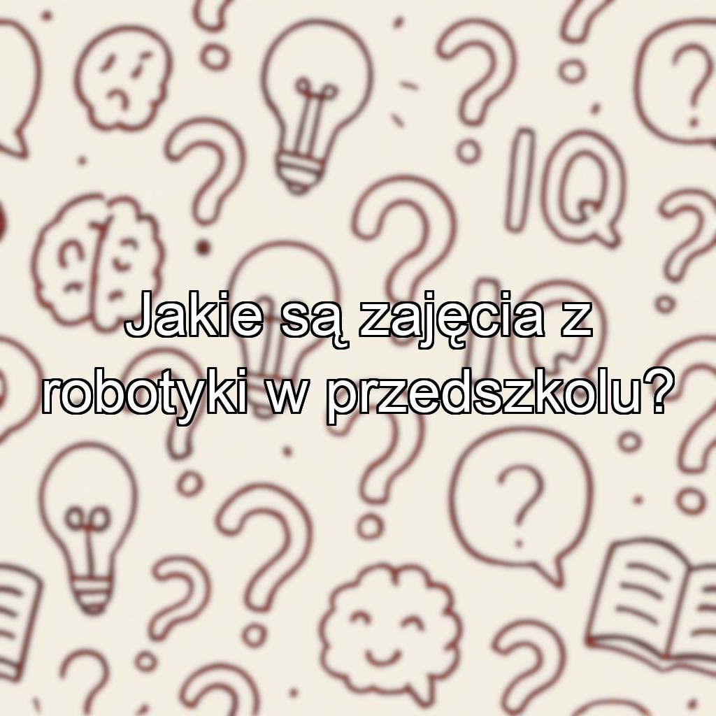 Jakie są zajęcia z robotyki w przedszkolu?