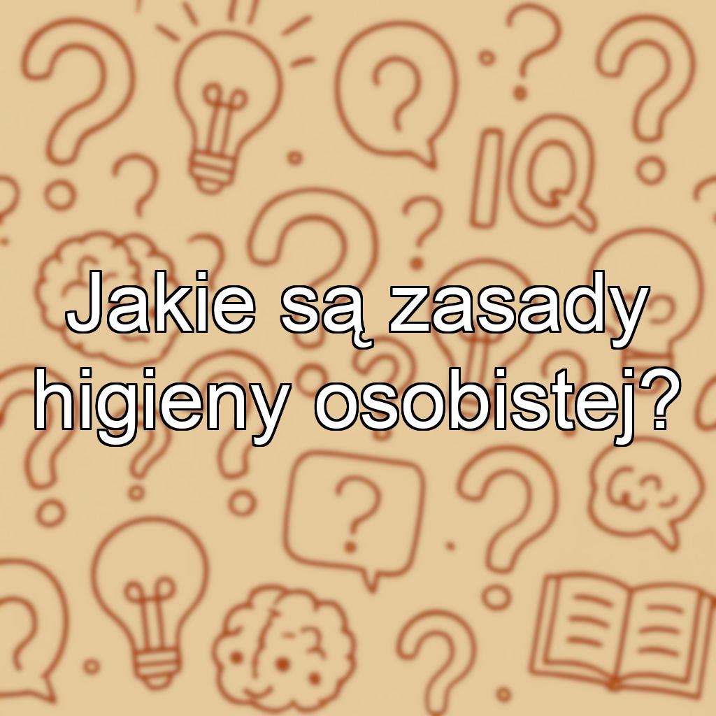 Jakie są zasady higieny osobistej?