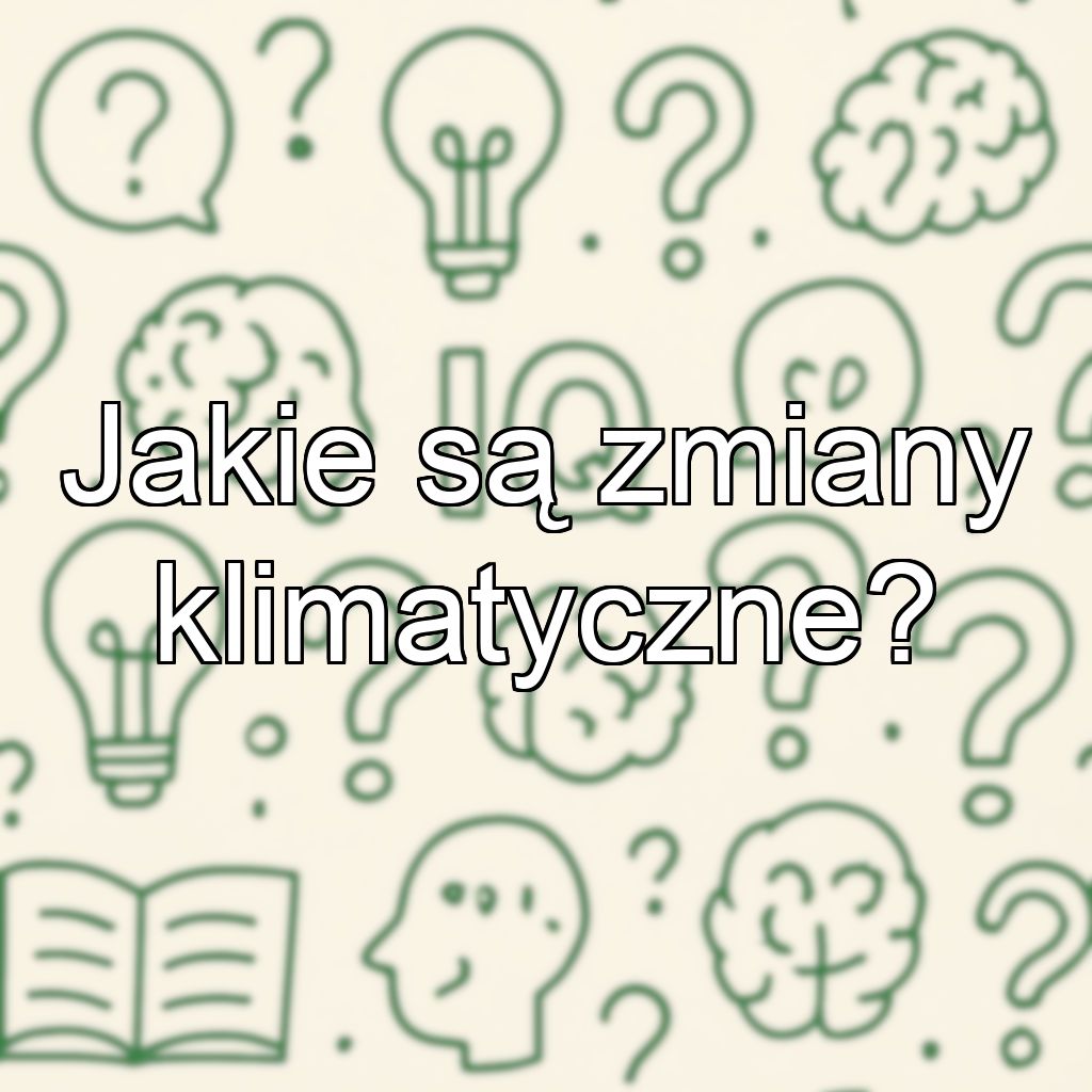 Jakie są zmiany klimatyczne?