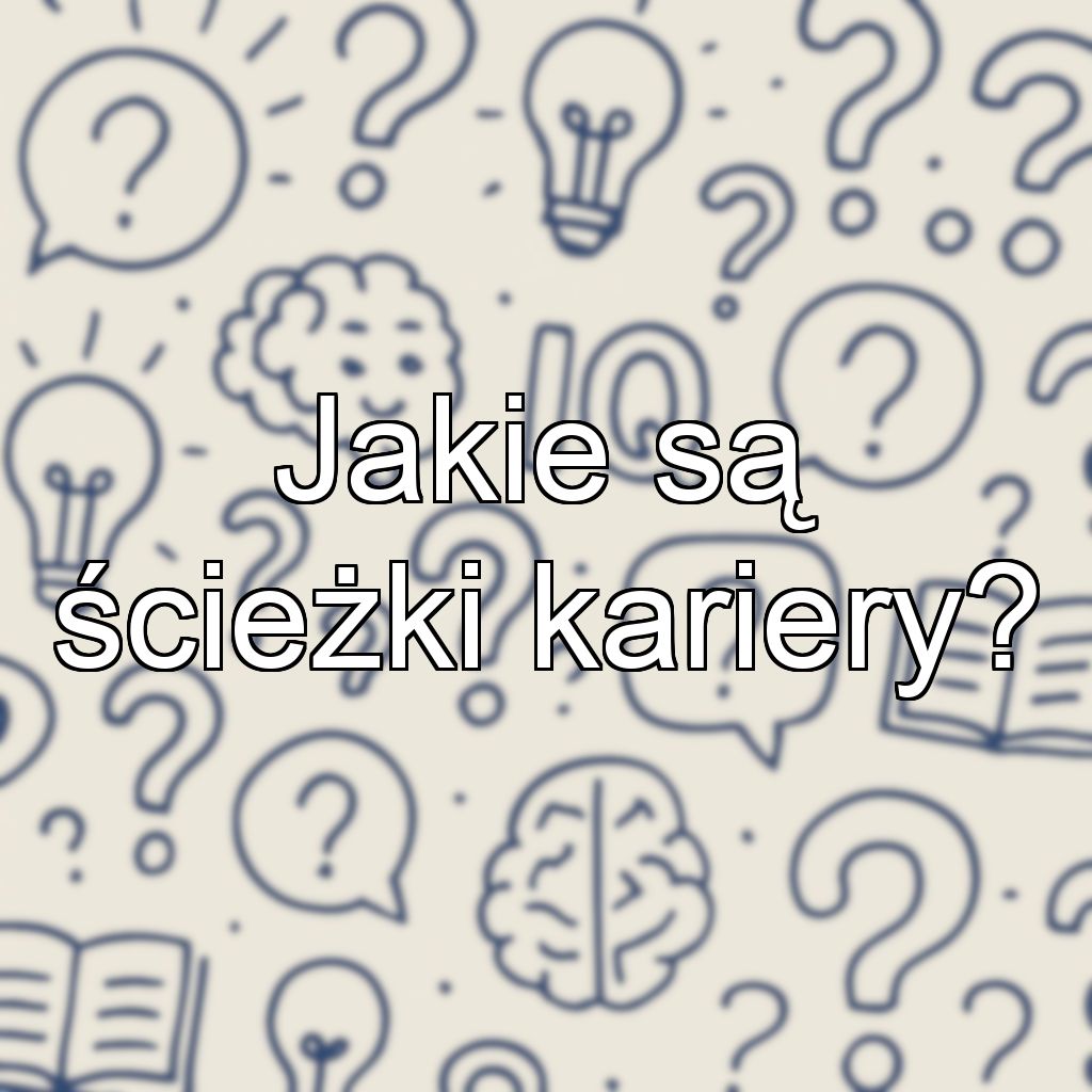Jakie są ścieżki kariery?