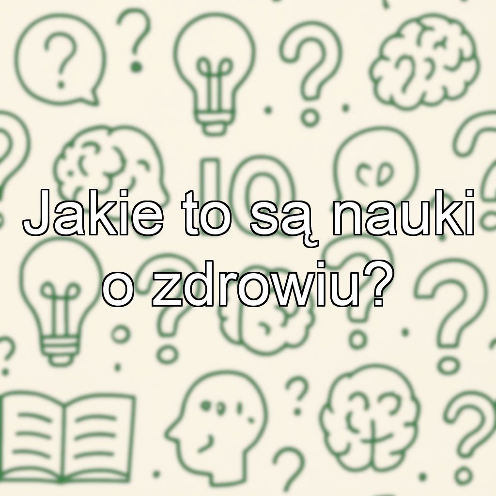 Jakie to są nauki o zdrowiu?