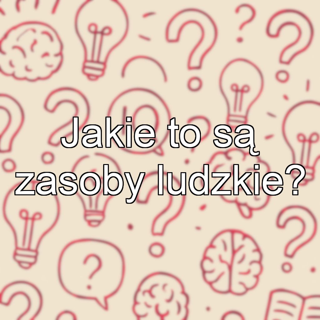 Jakie to są zasoby ludzkie?