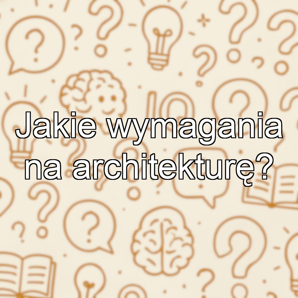 Jakie wymagania na architekturę?