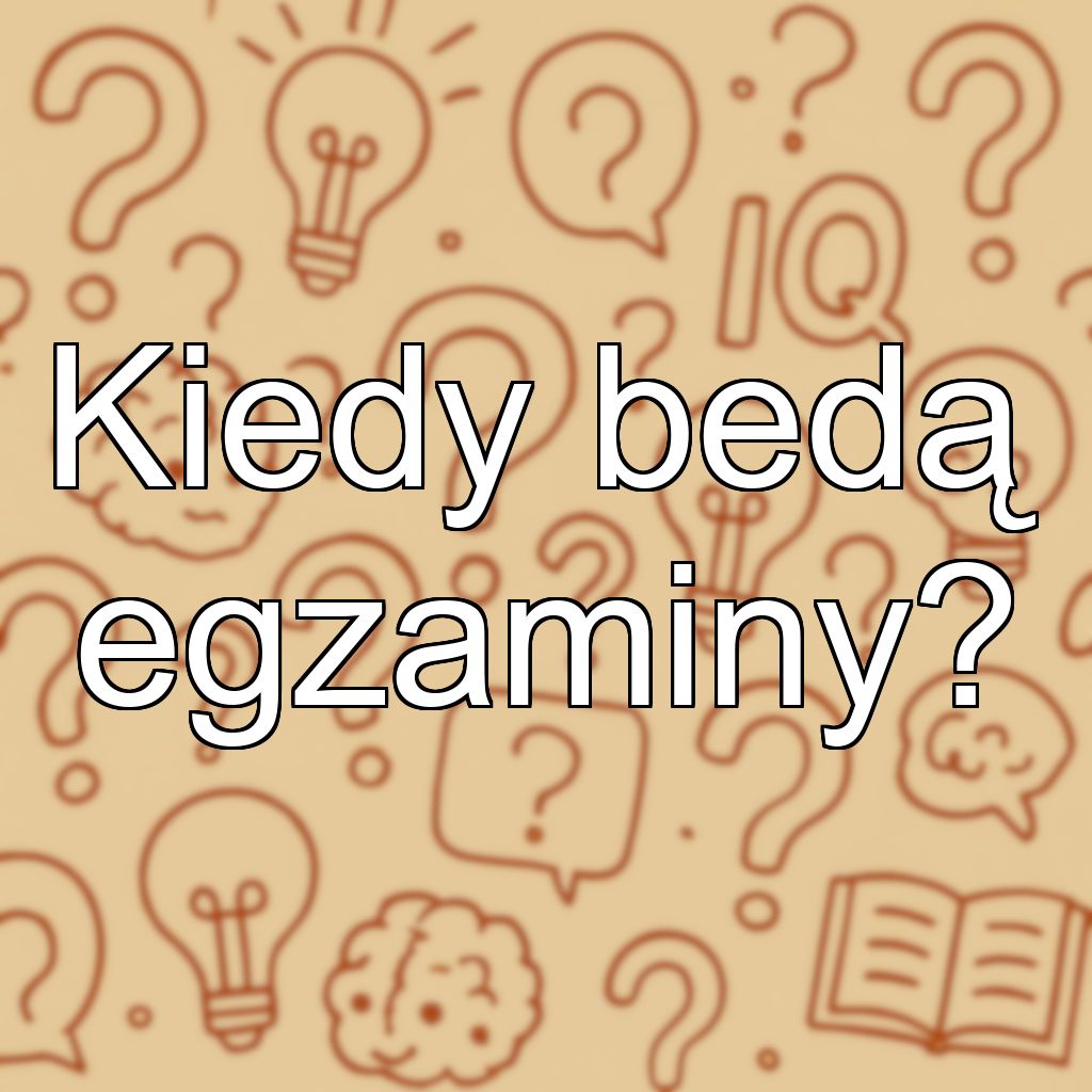 Kiedy bedą egzaminy?