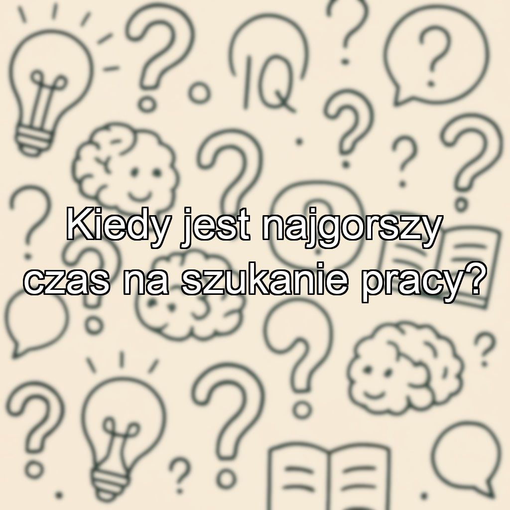 Kiedy jest najgorszy czas na szukanie pracy?