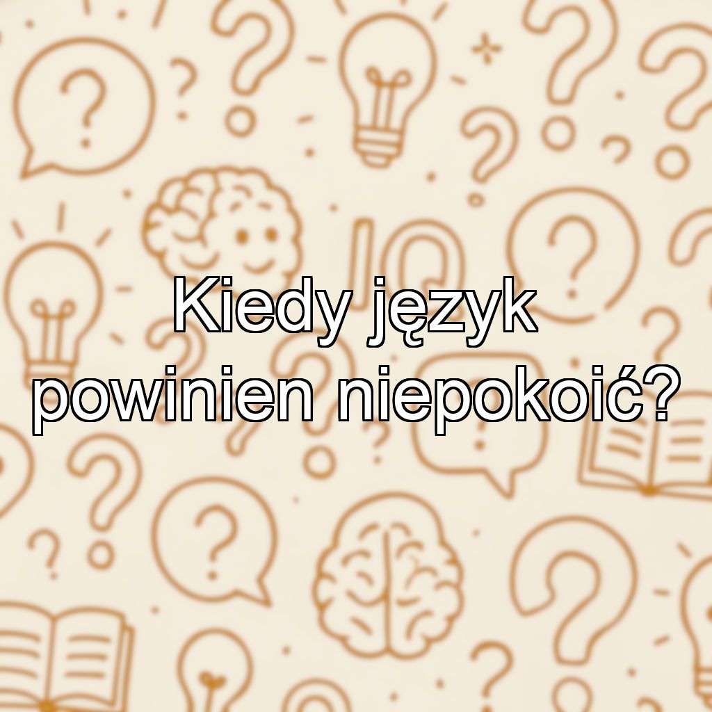 Kiedy język powinien niepokoić?