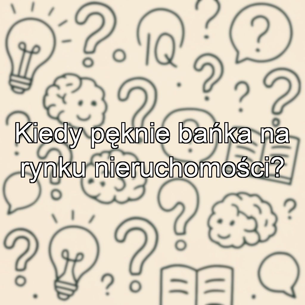 Kiedy pęknie bańka na rynku nieruchomości?