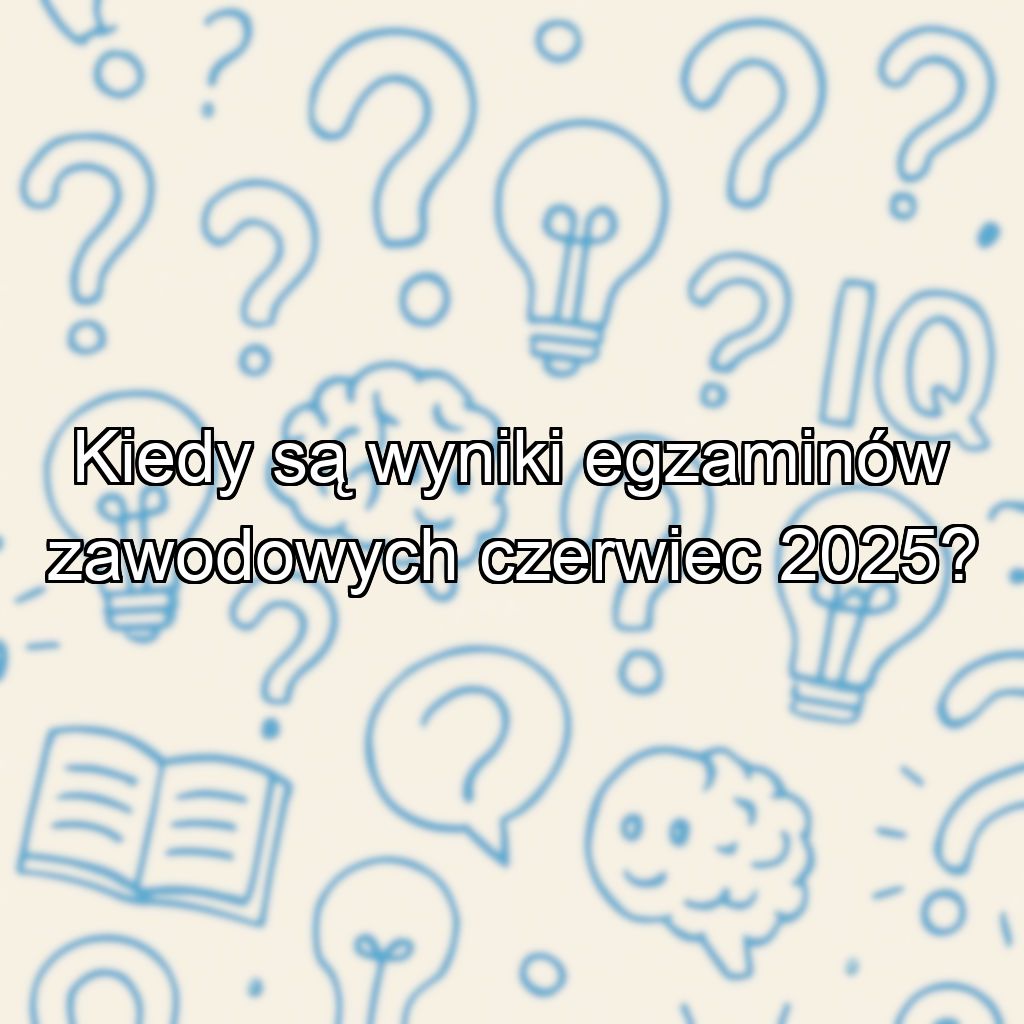 Kiedy są wyniki egzaminów zawodowych czerwiec 2025?