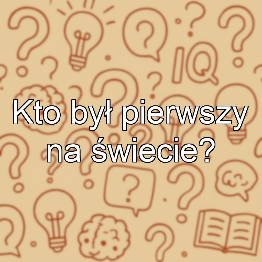 Kto był pierwszy na świecie?