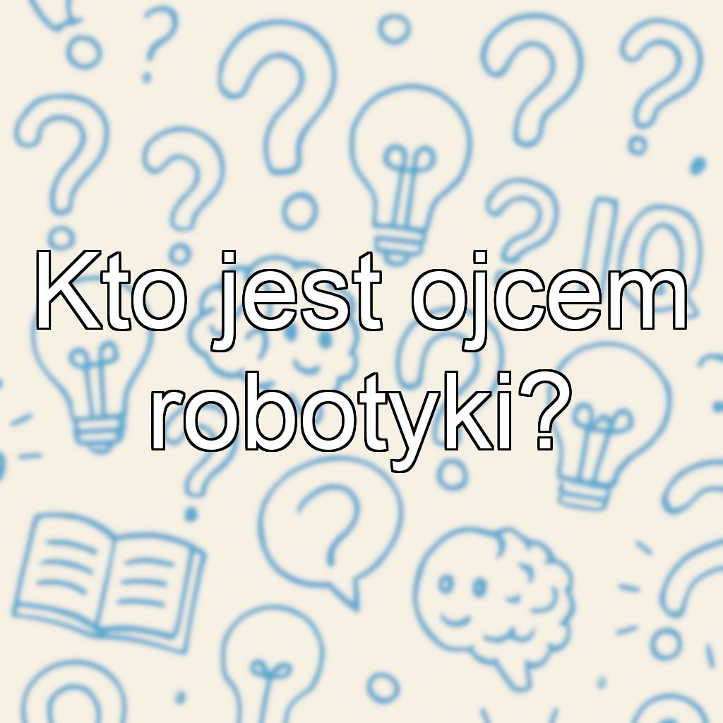 Kto jest ojcem robotyki?
