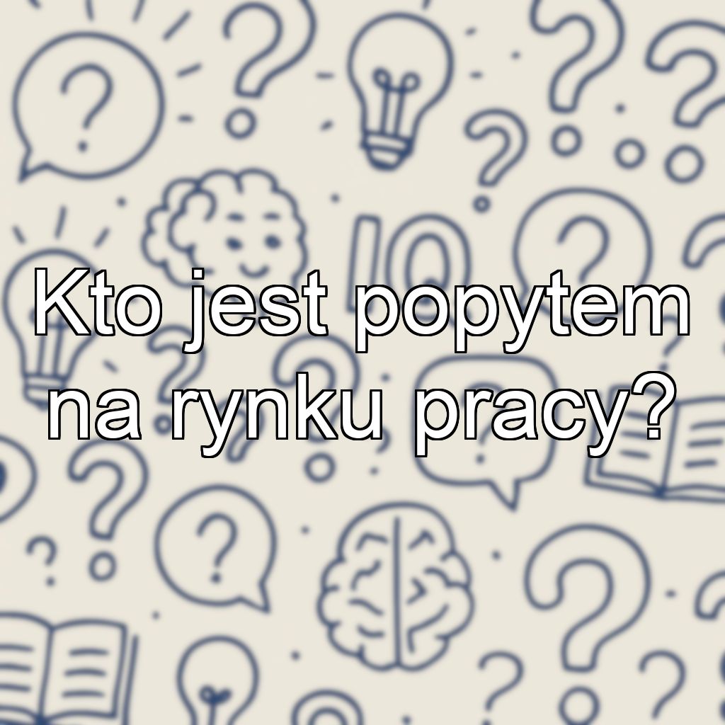 Kto jest popytem na rynku pracy?