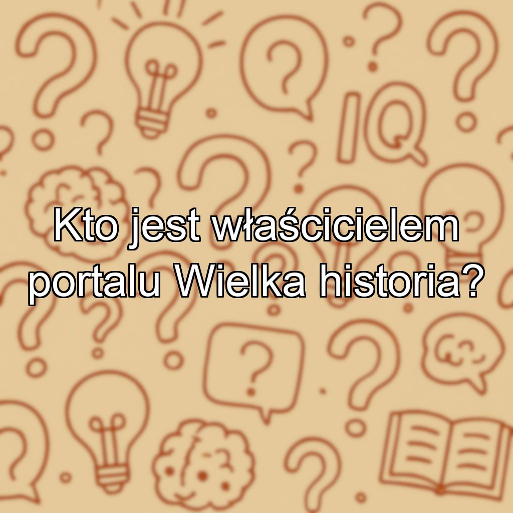 Kto jest właścicielem portalu Wielka historia?