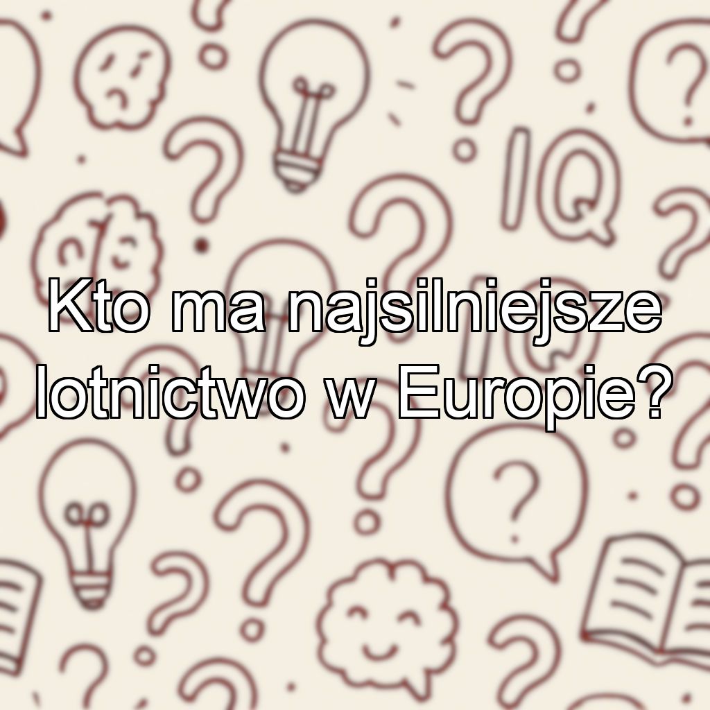 Kto ma najsilniejsze lotnictwo w Europie?