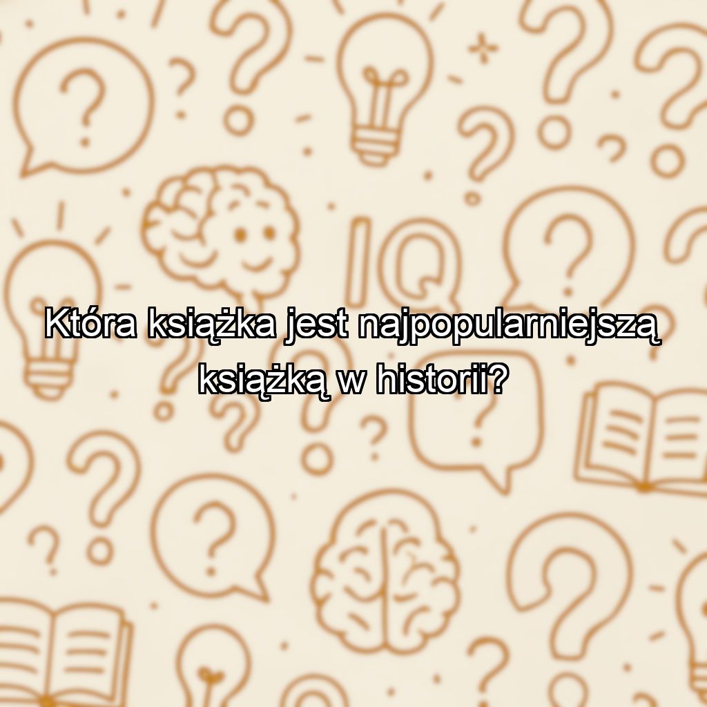 Która książka jest najpopularniejszą książką w historii?